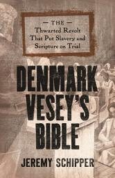 Icon image Denmark Vesey's Bible: The Thwarted Revolt That Put Slavery and Scripture on Trial