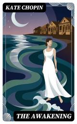 Icon image The Awakening: Enriched edition. A Southern Woman's Quest for Autonomy amid 19th-Century Social Norms, Psychological Realism, and Feminist Self-Discovery