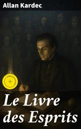 Icon image Le Livre des Esprits: Édition enrichie. Exploration du monde des esprits et de l'au-delà: Réflexions sur l'âme, la réincarnation et la spiritualité