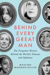 Icon image Behind Every Great Man: The Forgotten Women Behind the World's Famous and Infamous