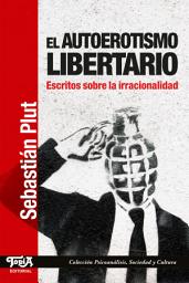 Icon image El autoerotismo libertario: Escritos sobre la irracionalidad