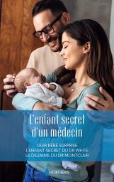 Icon image L'enfant secret d'un médecin: Leur bébé surprise - L'enfant secret du Dr White - Le dilemme du Dr Montclair
