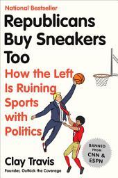 Icon image Republicans Buy Sneakers Too: How the Left Is Ruining Sports with Politics