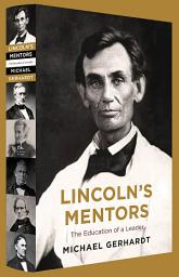 Icon image Lincoln's Mentors: The Education of a Leader
