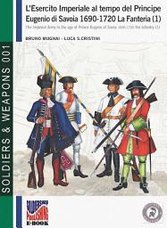 Icon image L’esercito imperiale al tempo del Principe Eugenio di Savoia 1690-1720. La Fanteria (1): The Imperial Army in the age of Prince Eugene of Savoy 1690-1720 the infantry (1)