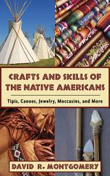 Icon image Crafts and Skills of the Native Americans: Tipis, Canoes, Jewelry, Moccasins, and More