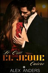 Icon image Lo Que El Jeque Quiere (BDSM, Macho alfa dominante, Literatura erótica sobre sumisión femenina)