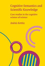 Icon image Cognitive Semantics and Scientific Knowledge: Case studies in the cognitive science of science