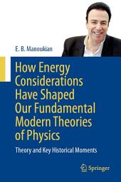 Icon image How Energy Considerations Have Shaped Our Fundamental Modern Theories of Physics: Theory and Key Historical Moments
