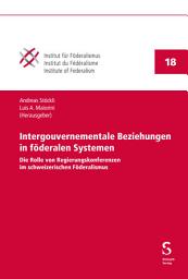 Icon image Intergouvernementale Beziehungen in föderalen Systemen: Die Rolle von Regierungskonferenzen im schweizerischen Föderalismus