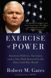 Icon image Exercise of Power: American Failures, Successes, and a New Path Forward in the Post-Cold War World