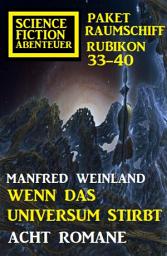 Icon image Wenn das Universum stirbt: Science Fiction Abenteuer Paket Raumschiff Rubikon 33-40