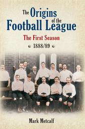 Icon image The Origins of the Football League: The First Season 1888/89