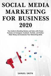 Icon image Social Media Marketing for Business 2020: Your Guide to Branding, Mastery, and Sales With Proven Formulas on Instagram, Facebook, YouTube, and Twitter. Make Money and Accelerate Your Networking Skills