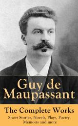 Icon image Guy de Maupassant - The Complete Works: Short Stories, Novels, Plays, Poetry, Memoirs and more: Original Versions of the Novels and Stories in French, An Interactive Bilingual Edition with Literary Essays on Maupassant by Tolstoy, Joseph Conrad and Henry James