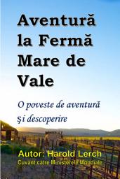 Icon image Aventură la Fermă Mare de Vale: O poveste de aventură și descoperire (T4-Rom)