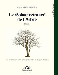 Icon image Le Calme retrouvé de l’Arbre: Tome I