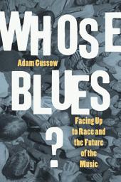 Icon image Whose Blues?: Facing Up to Race and the Future of the Music