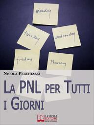 Icon image La PNL per Tutti i Giorni: Come Affrontare le Sfide Quotidiane Grazie alla PNL e al Suo Modello Comportamentale DOC