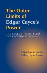 Icon image The Outer Limits of Edgar Cayce's Power: The Cases that Baffled the Legendary Psychic