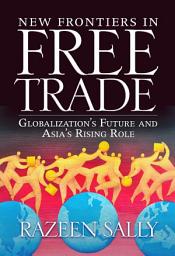 Icon image New Frontiers in Free Trade: Globalization's Future and Asia's Rising Role