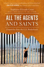 Icon image All the Agents and Saints, Paperback Edition: Dispatches from the U.S. Borderlands, Edition 2