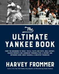 Icon image The Ultimate Yankee Book: From the Beginning to Today: Trivia, Facts and Stats, Oral History, Marker Moments and Legendary Personalities—A History and Reference Book About Baseball’s Greatest Franchise