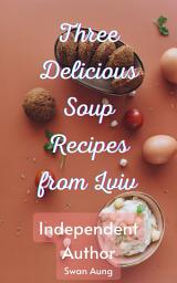 Icon image Three Delicious Soup Recipes from Lviv: Independent Author