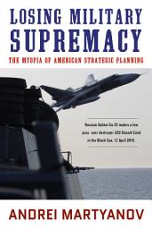 Icon image Losing Military Supremacy: The Myopia of American Strategic Planning