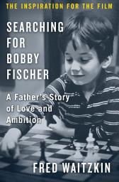 Icon image Searching for Bobby Fischer: A Father's Story of Love and Ambition
