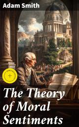 Icon image The Theory of Moral Sentiments: Enriched edition. Exploring Moral Philosophy and Human Nature in the 18th Century