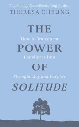 Icon image The Power of Solitude: How to Transform Loneliness into Strength, Joy and Purpose