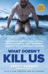 Icon image What Doesn't Kill Us: How Freezing Water, Extreme Altitude, and Environmental Conditioning Will Renew Our Lost Evolutionary Strength