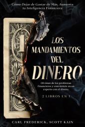 Icon image Los Mandamientos del Dinero: Olvídate de los problemas financieros y conviertete en un experto con el dinero. 2 Libros en 1 - Cómo Dejar de Gastar de Más, Aumenta tu Inteligencia Financiera