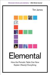 Icon image Elemental: How the Periodic Table Can Now Explain (Nearly) Everything