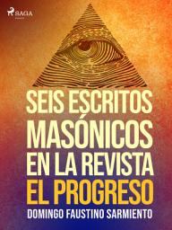 Icon image Seis escritos masónicos en la revista El Progreso