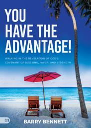 Icon image You Have the Advantage!: Walking in the Revelation of God's Covenant of Blessing, Favor, and Strength