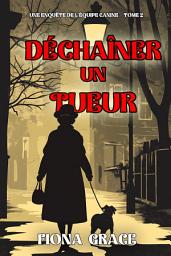 Icon image Déchaîner un tueur (Une enquête de l’équipe canine — tome 2)