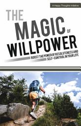 Icon image The Magic of Willpower: Boost the power of Resoluteness and Self-control in your Life