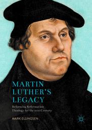 Icon image Martin Luther's Legacy: Reforming Reformation Theology for the 21st Century