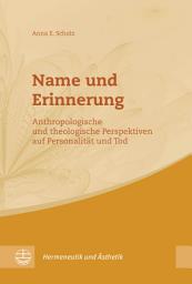 Icon image Name und Erinnerung: Anthropologische und theologische Perspektiven auf Personalität und Tod