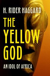 Icon image The Yellow God: An Idol of Africa