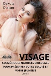 Icon image Visage cosmétiques naturels bricolage pour préserver votre beauté et votre jeunesse: Livre 1