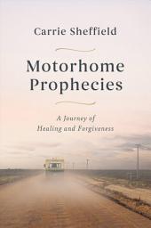 Icon image Motorhome Prophecies: A Journey of Healing and Forgiveness