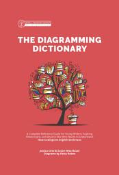 Icon image The Diagramming Dictionary: A Complete Reference Tool for Young Writers, Aspiring Rhetoricians, and Anyone Else Who Needs to Understand How English Works