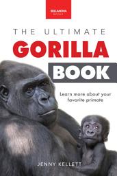 Icon image The Ultimate Gorilla Book: Gorilla Facts for Kids, 100+ Photos, Silverbacks & Troops, Rainforest Habitat & Conservation Quiz