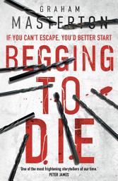Icon image Begging to Die: an absolutely gripping and gritty thriller, part of the unmissable must-read Katie Maguire thriller series