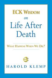 Icon image ECK Wisdom on Life after Death: What Happens When We Die?