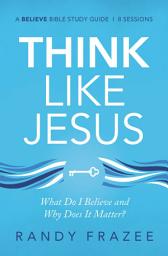 Icon image Think Like Jesus Bible Study Guide: What Do I Believe and Why Does It Matter?