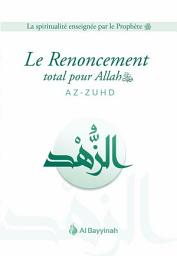 Icon image Le Renoncement total pour Allah (AZ-ZUHD) - Al Bayyinah: Collection : La spiritualité enseignée par le prophète
